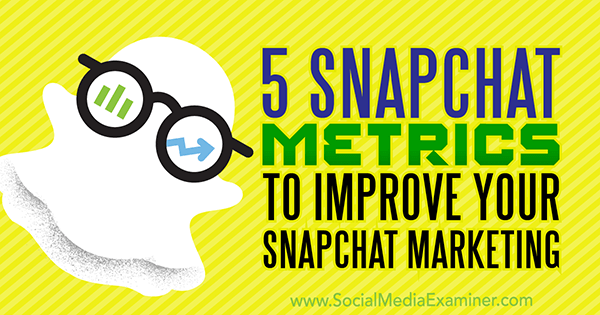 5 Snapchat Metrics to Improve Your Snapchat Marketing