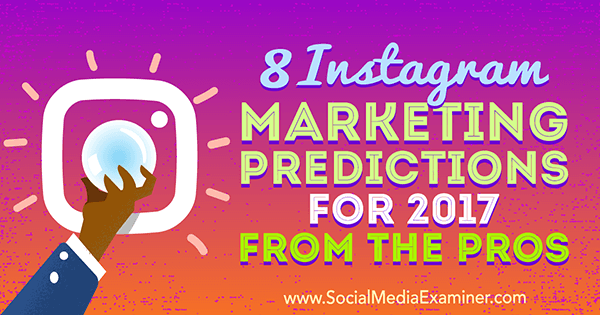 8 Instagram Marketing Predictions for 2017 From the Pros