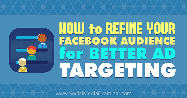 How to Refine Your Facebook Audience for Better Ad Targeting