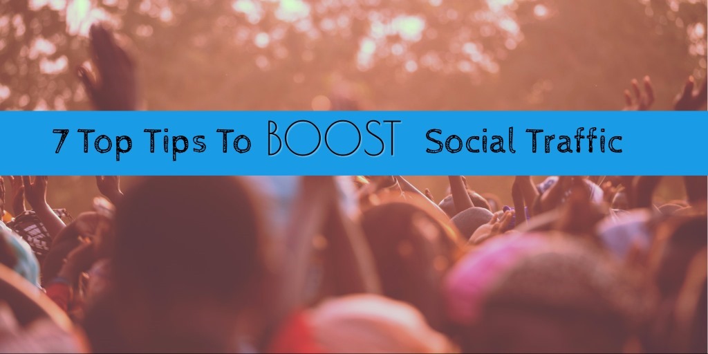 7 Top Tips To Boost Your Social Media Traffic 7 Top Tips To Boost Your Social Media Traffic