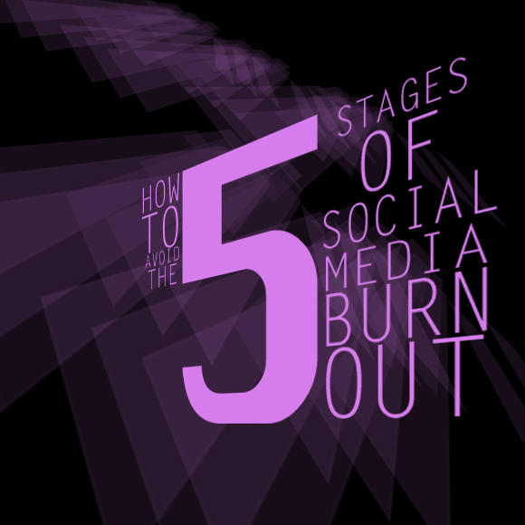 How to Avoid the 5 Stages of Social Media Burnout