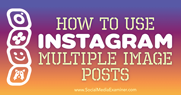 How to Use Instagram Multiple Image Posts