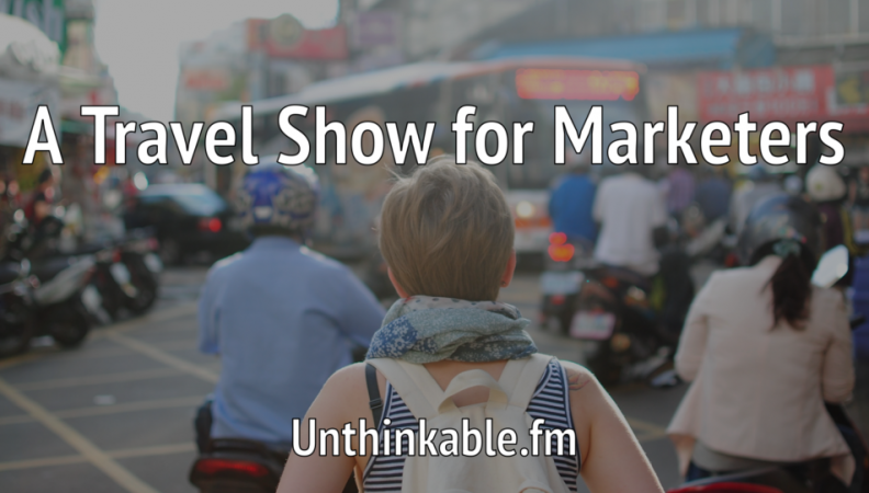 How We Create a Travel Show for Marketers: The Thinking Behind Unthinkable How We Create a Travel Show for Marketers: The Thinking Behind Unthinkable