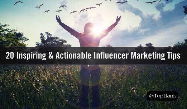 20 Inspiring & Actionable Influencer Marketing Tips for The Modern Marketer 20 Inspiring & Actionable Influencer Marketing Tips for The Modern Marketer