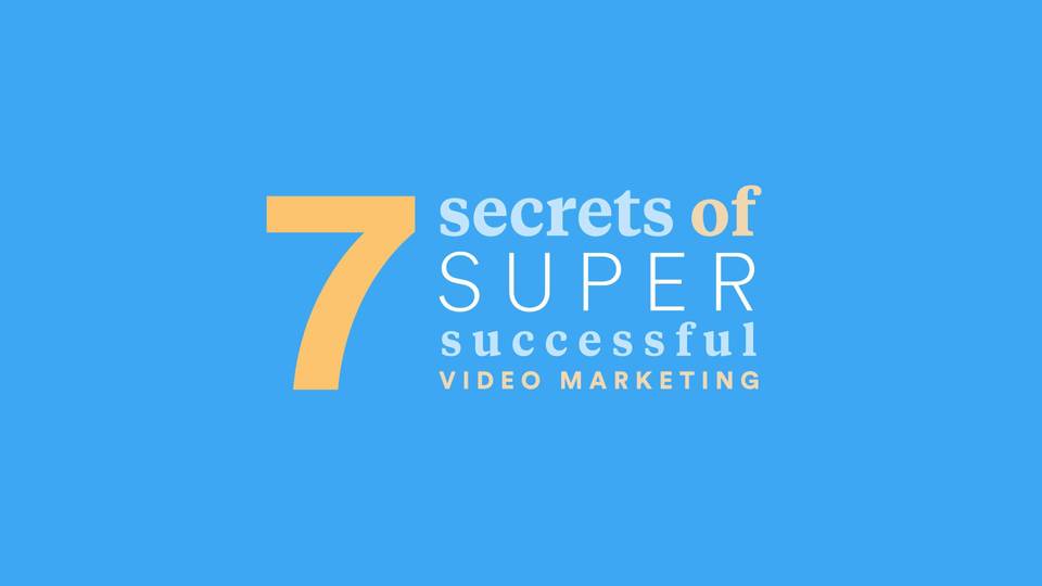 7 Secrets of Super-Successful Video Marketing 7 Secrets of Super-Successful Video Marketing