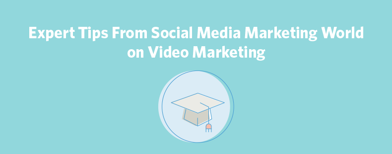 Expert Tips From Social Media Marketing World on Video Marketing