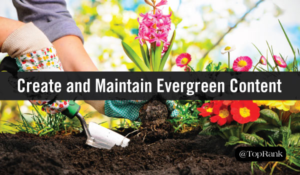 How Does Your Garden Grow? How to Create and Maintain Evergreen Content How Does Your Garden Grow? How to Create and Maintain Evergreen Content