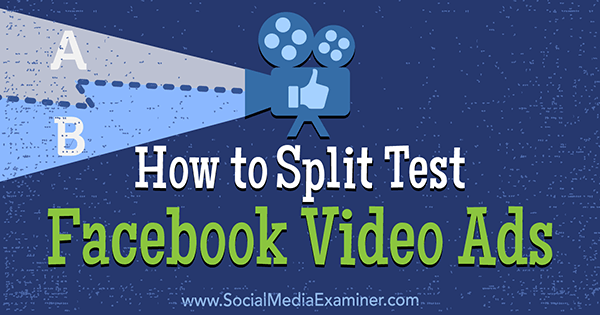 How to Split Test Facebook Video Ads