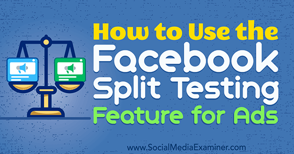 How to Use the Facebook Split Testing Feature for Ads