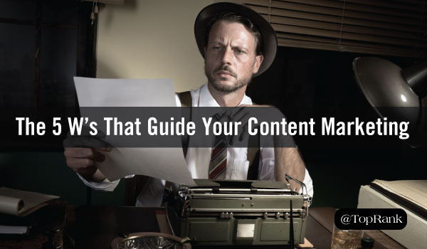 The 5 W’s (and an H) That Guide Your Content Marketing Strategy
