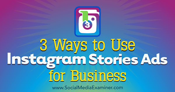 3 Ways to Use Instagram Stories Ads for Business 3 Ways to Use Instagram Stories Ads for Business