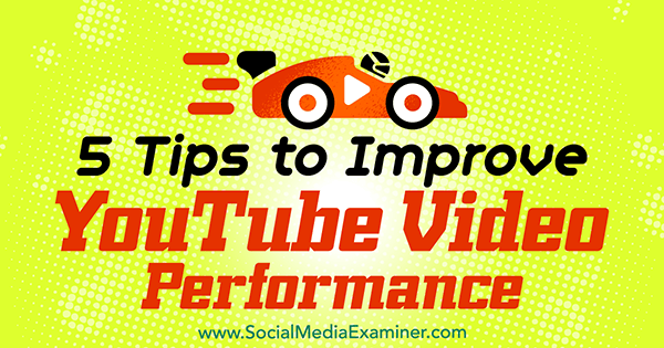 5 Tips to Improve YouTube Video Performance