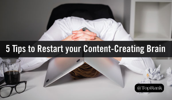 Feeling Stuck? 5 Tips to Restart your Content-Creating Brain