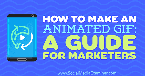 How to Make an Animated GIF: A Guide for Marketers