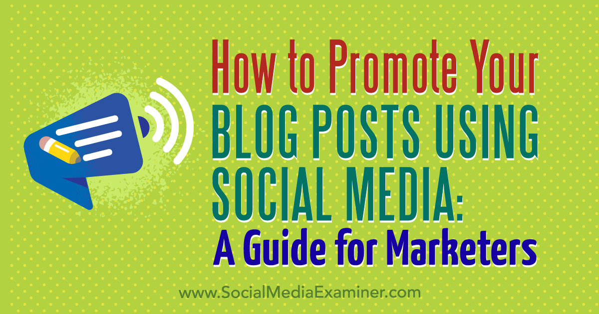 How to Promote Your Blog Posts Using Social Media: A Guide for Marketers