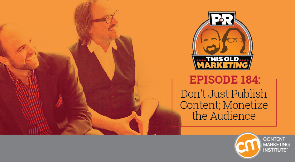 This Week in Content Marketing: Don’t Just Publish Content; Monetize the Audience