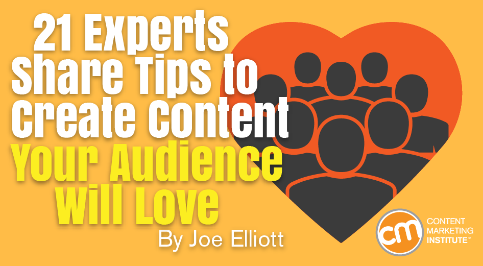 21 Experts Share Their Best Tips to Create Content Your Audience Will Love