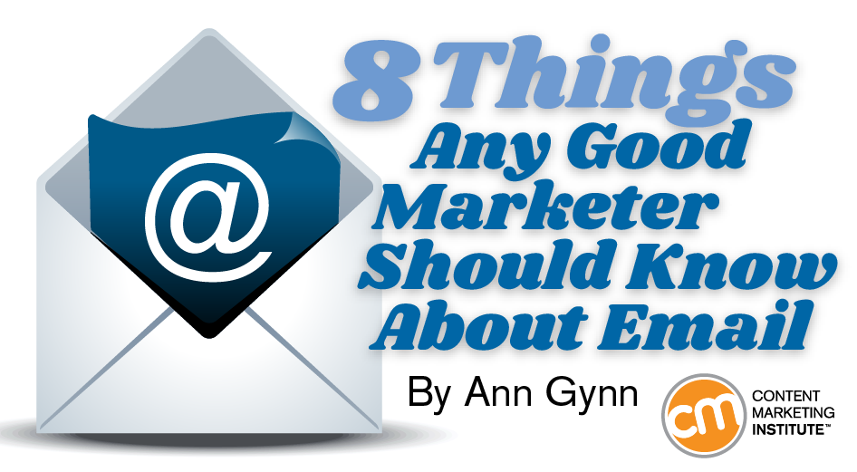 8 Things Any Good Marketer Should Know About Email 8 Things Any Good Marketer Should Know About Email