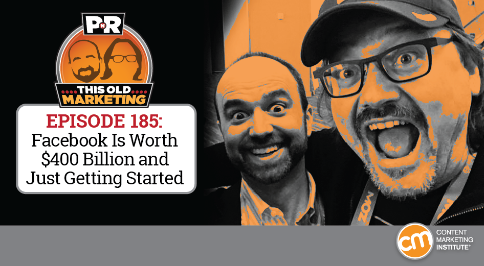 This Week in Content Marketing: Facebook Is Worth $400 Billion and Just Getting Started