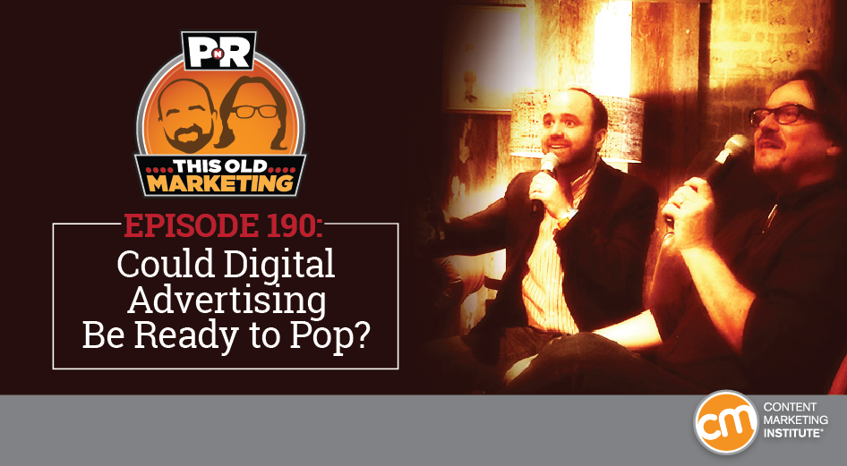 This Week in Content Marketing: Could Digital Advertising Be Ready to Pop?