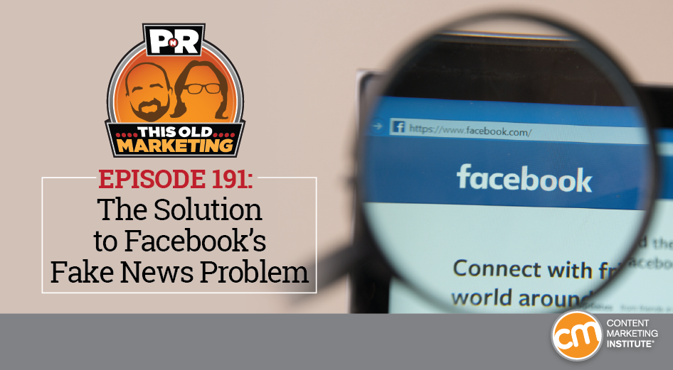 This Week in Content Marketing: The Solution to Facebook’s Fake News Problem