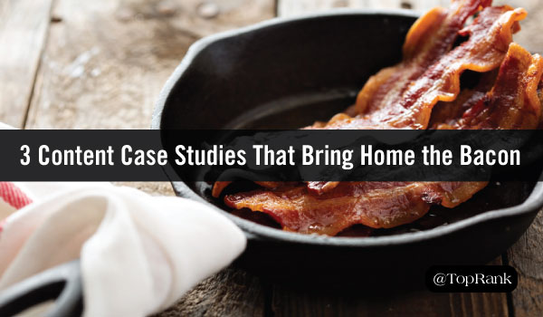 3 Mouth-Watering Content Marketing Case Studies That Bring Home the Bacon
