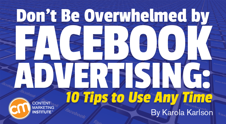 Don’t Be Overwhelmed by Facebook Advertising: 10 Tips to Use Any Time
