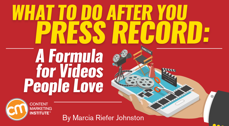 What to Do After You Press Record: A Formula for Videos People Love