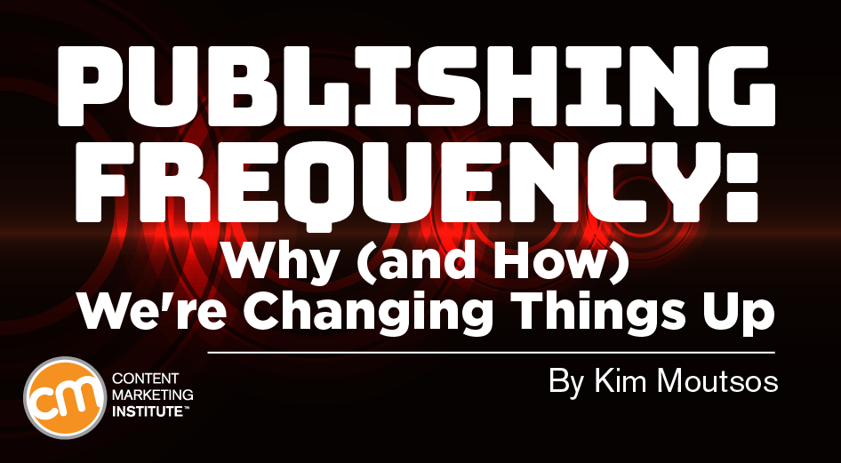 Publishing Frequency: Why (and How) We’re Changing Things Up