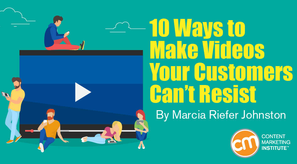 10 Ways to Make Videos Your Customers Can’t Resist