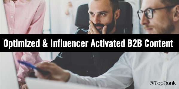 3 Reasons B2B Marketers Need Optimized & Influencer Activated Content