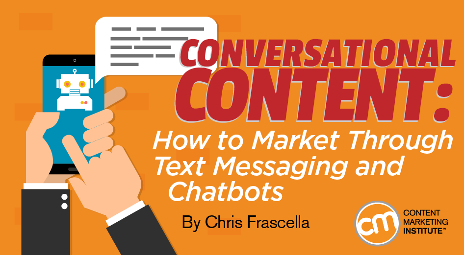 Conversational Content: How to Market Through Text Messaging and Chatbots