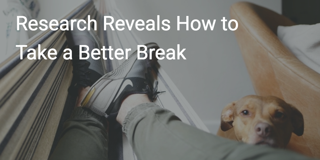 Research Reveals How to Take a Better Break