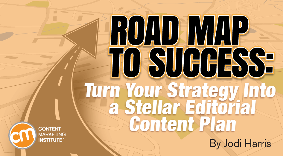 Road Map to Success: Turn Your Strategy Into a Stellar Editorial Content Plan