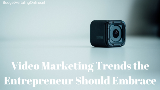 Video Marketing Trends the Entrepreneur Should Embrace
