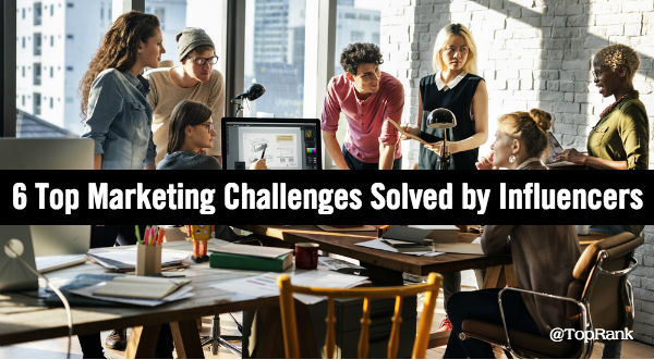 6 Top Marketing Challenges Solved by Influencer Content