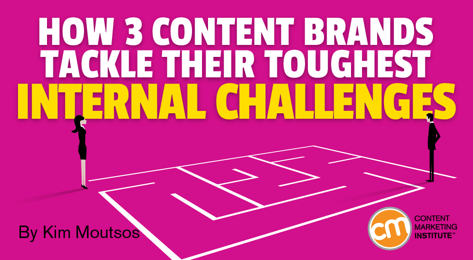 How 3 Content Brands Tackle Their Toughest Internal Challenges