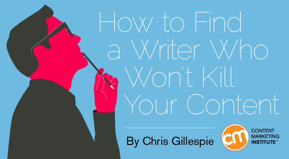 How to Find a Writer Who Won’t Kill Your Content How to Find a Writer Who Won’t Kill Your Content