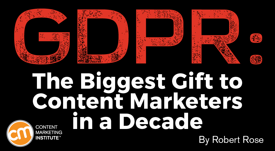 GDPR: The Biggest Gift to Content Marketers in a Decade