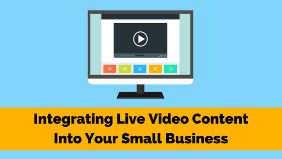 Integrating Live Video Content into Your Small Business