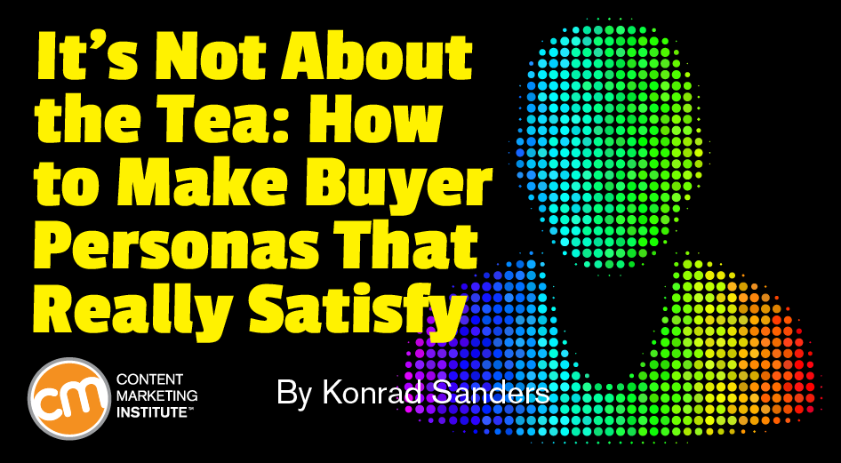 It’s Not About the Tea: How to Make Buyer Personas That Really Satisfy