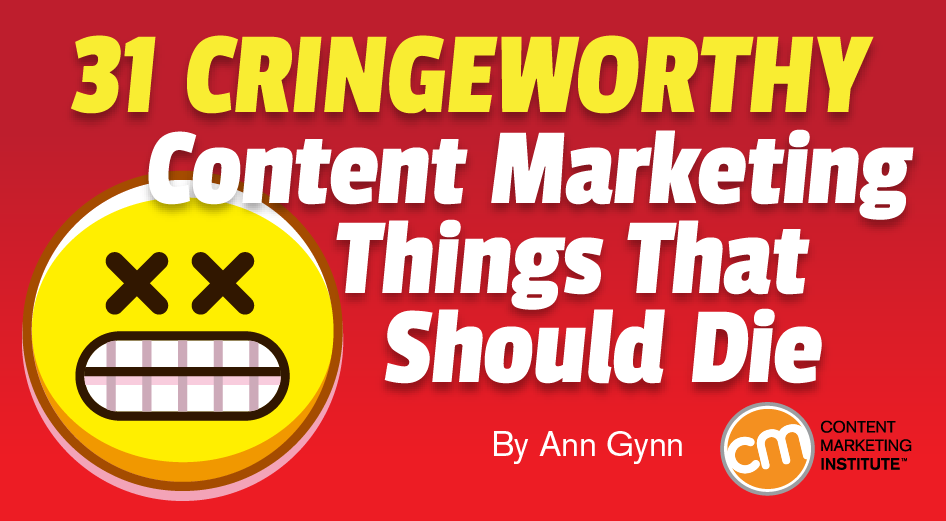 31 Cringeworthy Content Marketing Things That Should Die