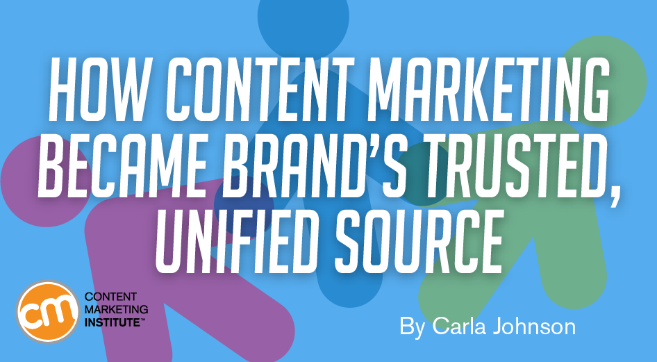How Content Marketing Became Brand’s Trusted, Unified Source