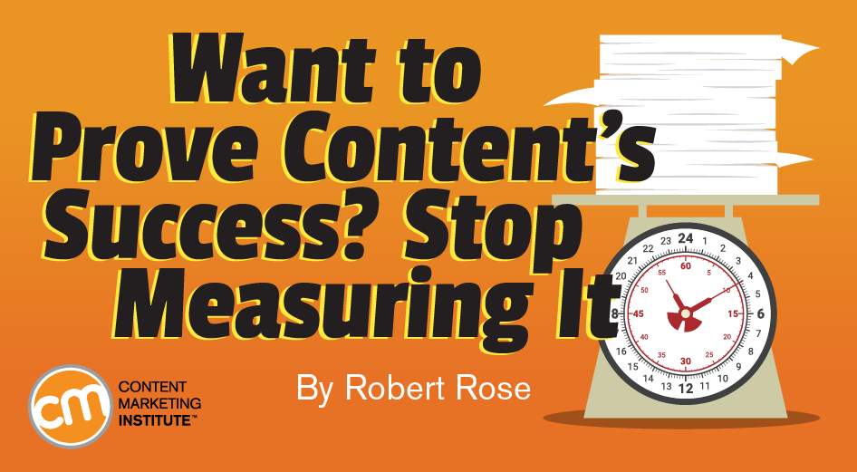 Want to Prove Content’s Success? Stop Measuring It