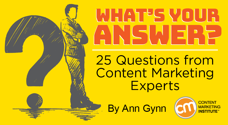 What’s Your Answer? 25 Questions from Content Marketing Experts
