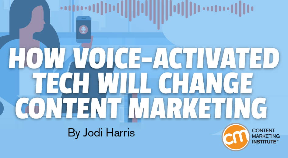 How Voice-Activated Tech Will Change Content Marketing