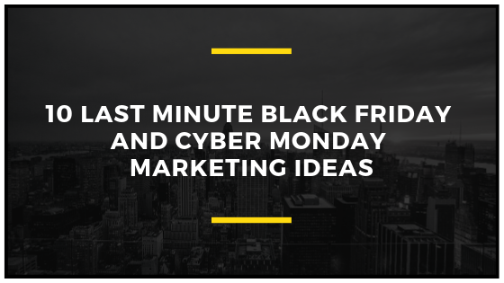 10Last minute Black Friday and Cyber Monday Marketing ideas 10Last minute Black Friday and Cyber Monday Marketing ideas