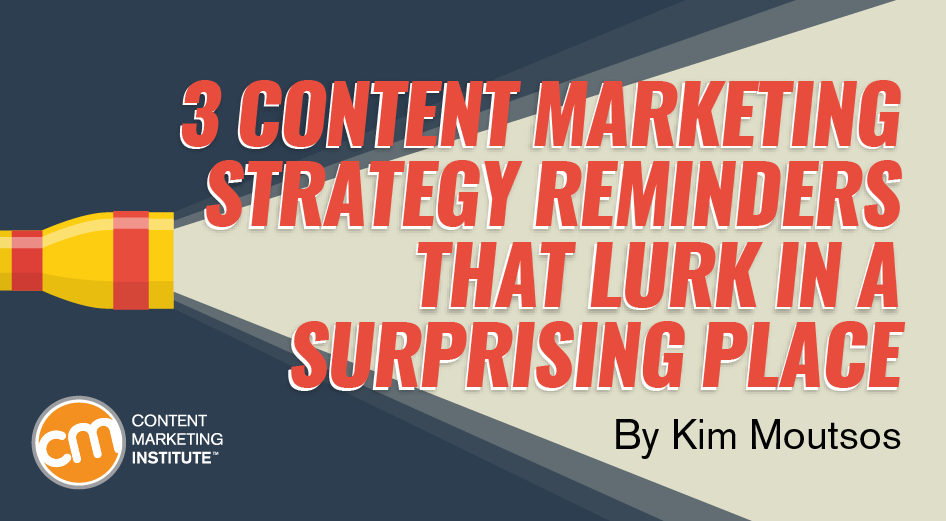3 Content Marketing Strategy Reminders That Lurk in a Surprising Place