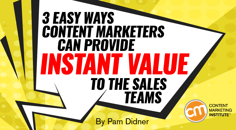 3 Easy Ways Content Marketers Can Provide Instant Value to the Sales Teams
