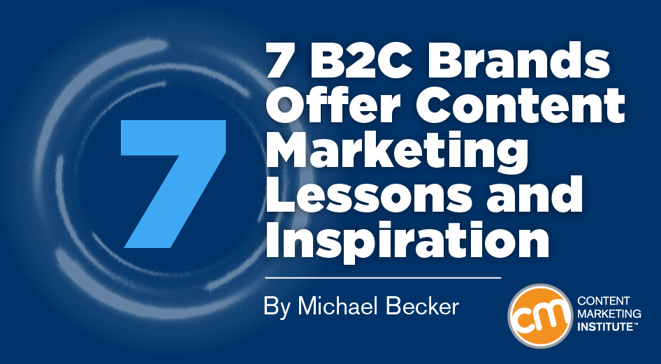 7 B2C Brands Offer Content Marketing Lessons and Inspiration